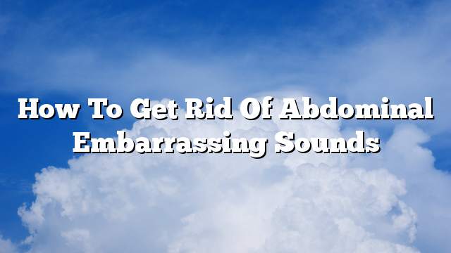 How to get rid of abdominal embarrassing sounds