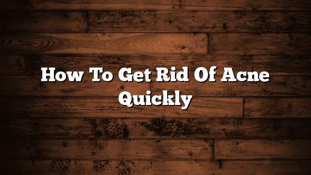 How to get rid of acne quickly