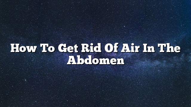 How to get rid of air in the abdomen