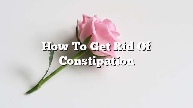 How to get rid of constipation