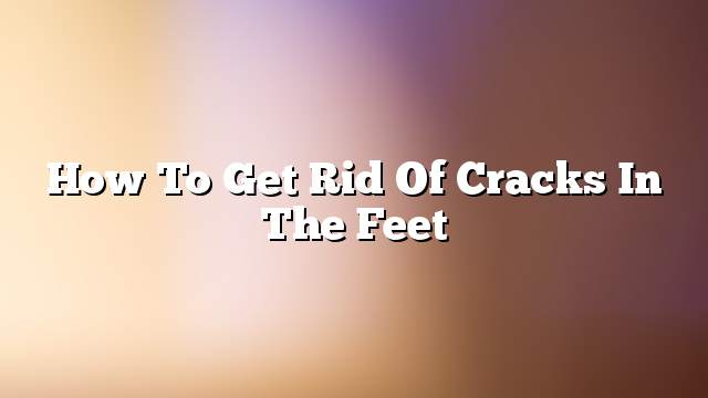 How to get rid of cracks in the feet