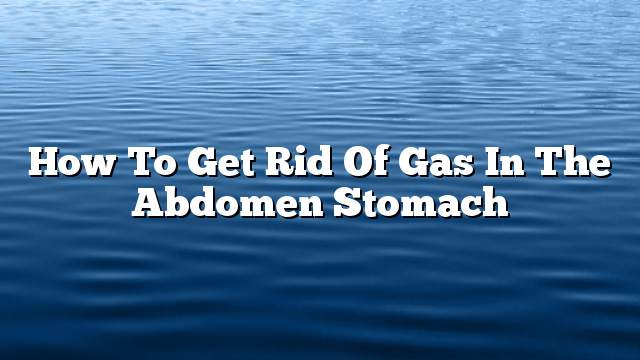 How to get rid of gas in the abdomen Stomach