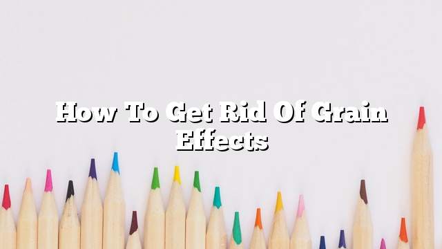 How to get rid of grain effects