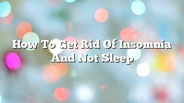 How to get rid of insomnia and not sleep