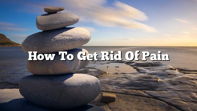 How to get rid of pain