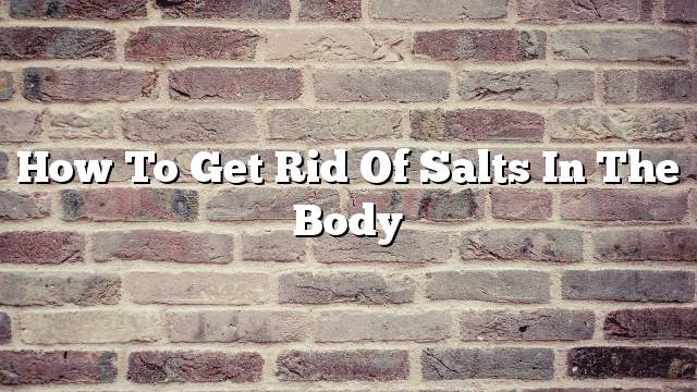 How to get rid of salts in the body