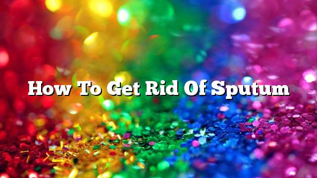 How to get rid of sputum