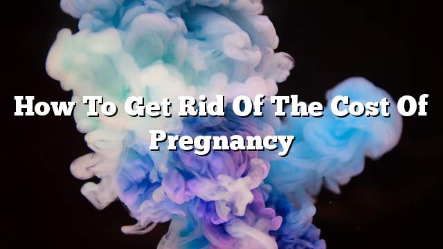 How to get rid of the cost of pregnancy