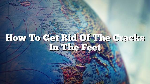 How to get rid of the cracks in the feet