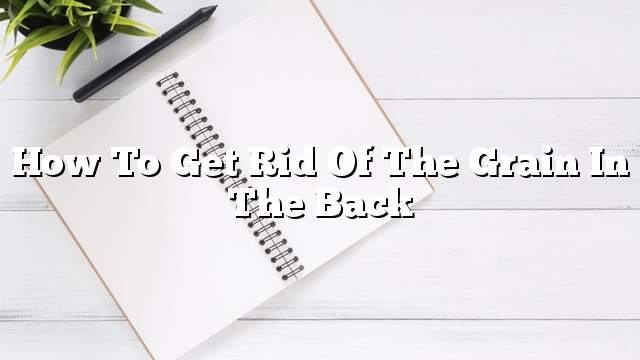How to get rid of the grain in the back