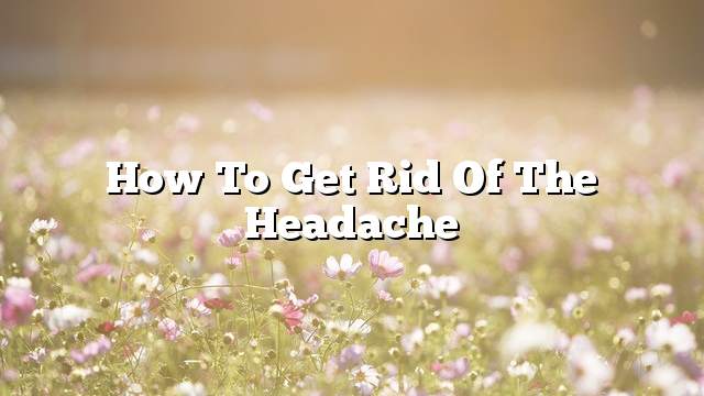 How to get rid of the headache