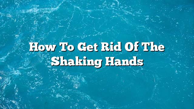 How to get rid of the shaking hands