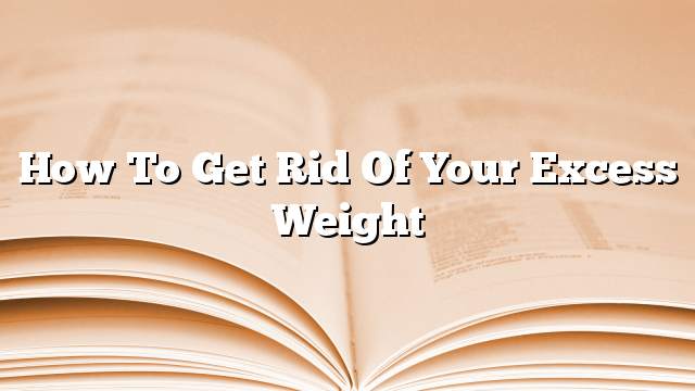 How to get rid of your excess weight