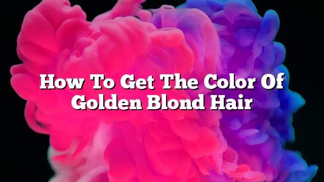 How to get the color of golden blond hair