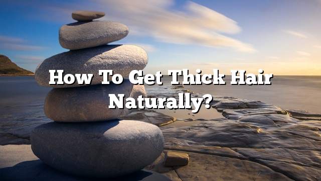 How to get thick hair naturally?