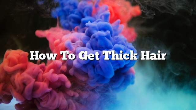 How to get thick hair