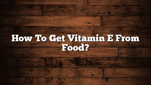 How to get Vitamin E from food?