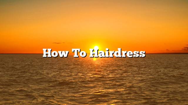 How to Hairdress