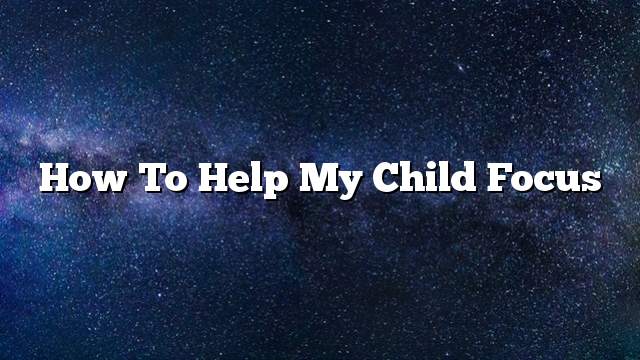 How to help my child focus