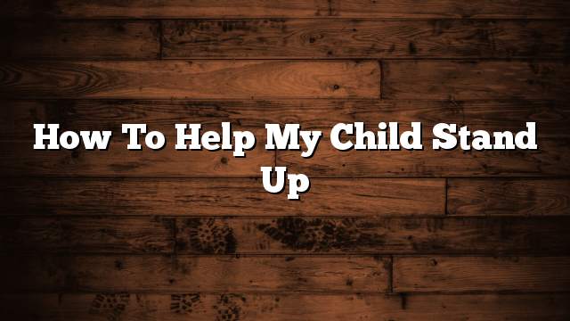 How to help my child stand up
