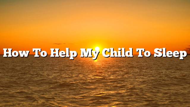 How to help my child to sleep