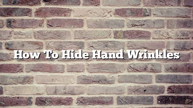 How to hide hand wrinkles