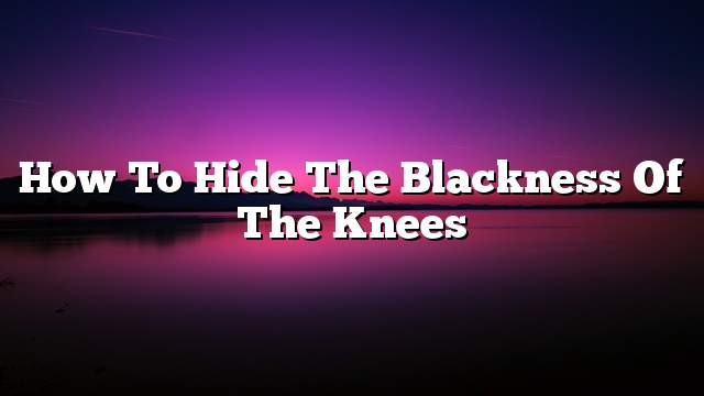 How to hide the blackness of the knees