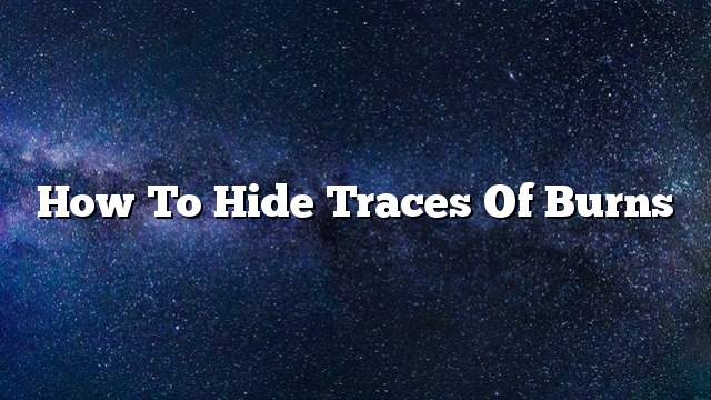 How to hide traces of burns