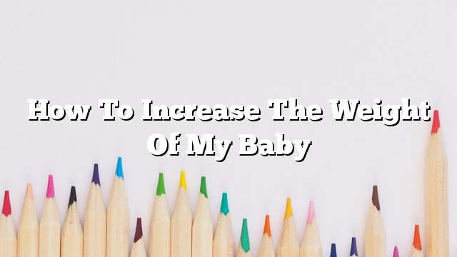 How to increase the weight of my baby