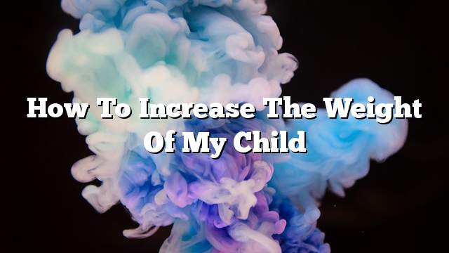 How to increase the weight of my child