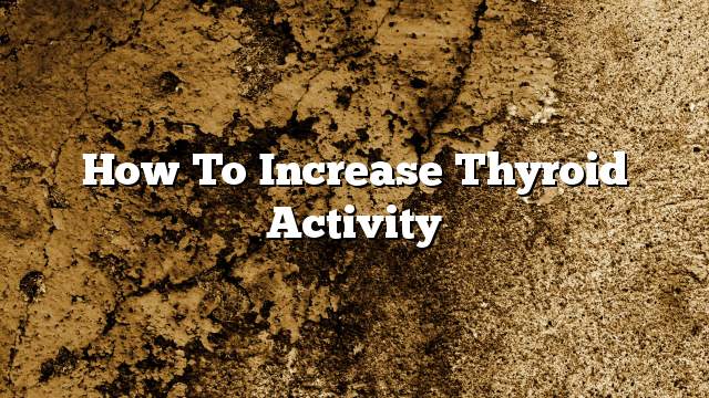 How to increase thyroid activity