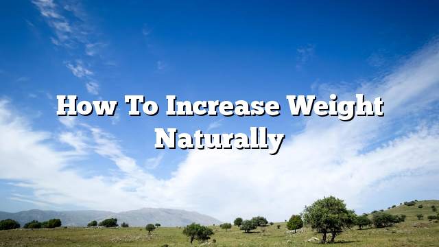 How to Increase Weight Naturally