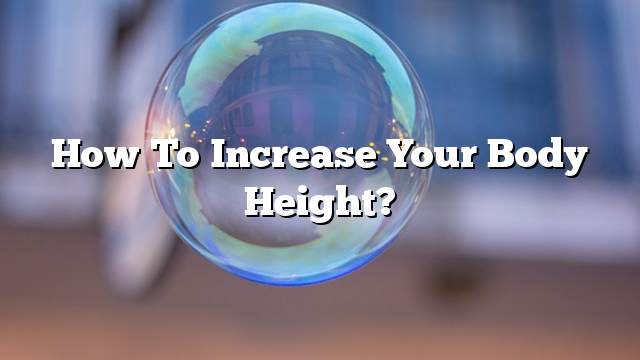 How to Increase Your Body Height?