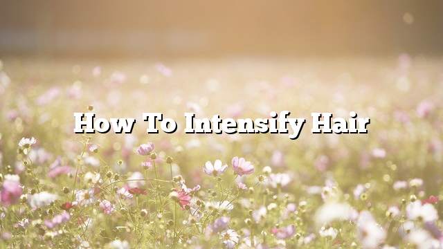 How to intensify hair