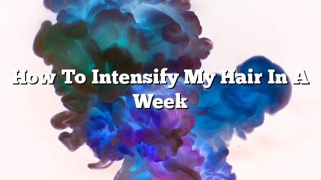 How to intensify my hair in a week