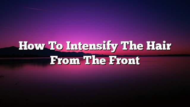 How to intensify the hair from the front