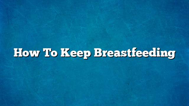 How to keep breastfeeding