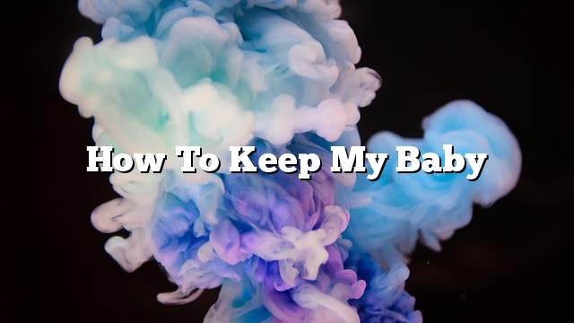 How to keep my baby