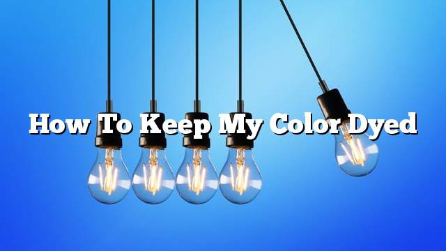 How to keep my color dyed