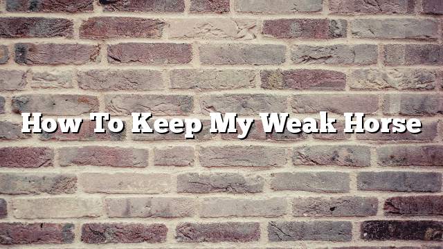 How to keep my weak horse