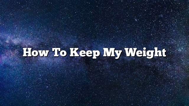 How to keep my weight