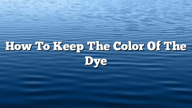 How to keep the color of the dye