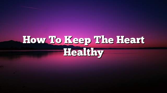 How to keep the heart healthy