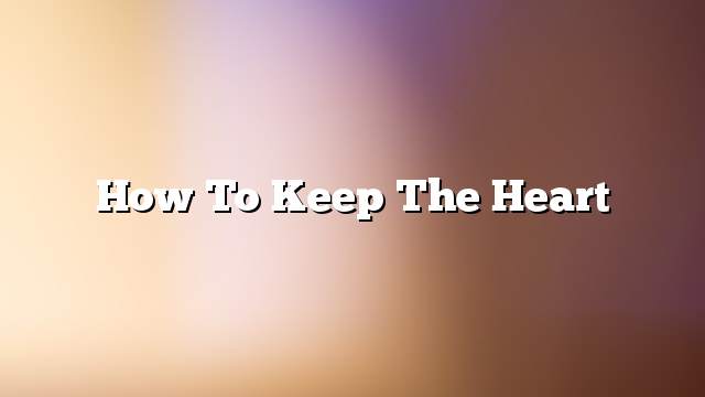 How to keep the heart