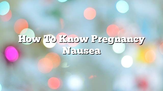 How To Know Pregnancy Nausea