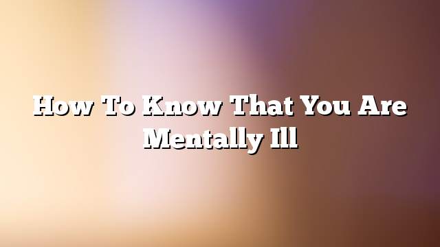 How to know that you are mentally ill