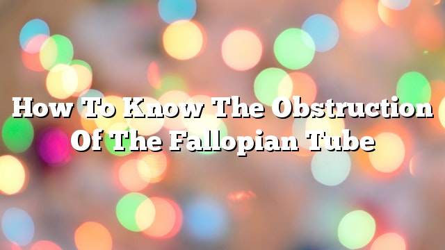 How to know the obstruction of the fallopian tube