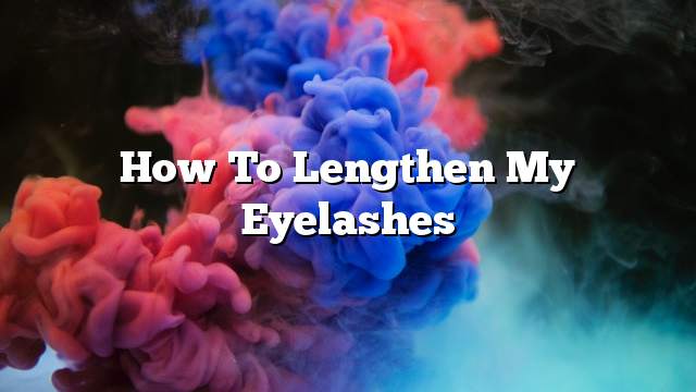 How to lengthen my eyelashes