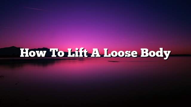 How to lift a loose body