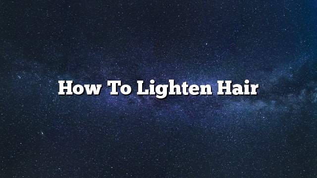 How to Lighten Hair